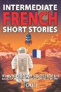 Intermediate French Short Stories: 10 Amazing Short Tales to Learn French & Quickly Grow Your Vocabulary the Fun Way!