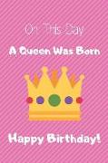 On This Day a Queen Was Born: Happy Birthday Diary Journal Notebook Blank Paper with 120 Lined Pages 6 X 9 Inches