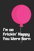 I'm So Frickin' Happy You Were Born: Happy Birthday Diary Journal Notebook Blank Paper with 120 Lined Pages 6 X 9 Inches