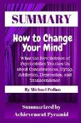 Summary: How to Change Your Mind: What the New Science of Psychedelics Teaches Us about Consciousness, Dying, Addiction, Depres