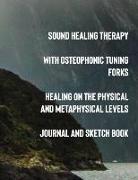 Sound Healing Therapy with Osteophonic Tuning Forks Healing on the Physical and Metaphysical Levels Journal and Sketch Book