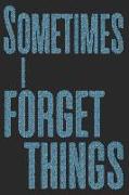 Sometimes I Forget Things: Sassy Quotes - Lined Notebook / Diary / Journal