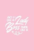 ACT Like a Lady Think Like a Boss: Pink Notebook for Sassy Girls - Blank Lines - College Ruled Notebook