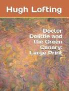 Doctor Dolittle and the Green Canary: Large Print