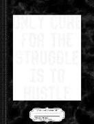 Only Cure for the Struggle Is to Hustle Motivational Composition Notebook: College Ruled 93/4 X 71/2 100 Sheets 200 Pages for Writing