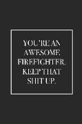 You're an Awesome Firefighter. Keep That Shit Up.: Blank Lined Notebook