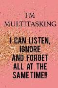 I'm Multitasking... I Can Listen, Ignore and Forget All at the Same Time: Blank Lined Notebook Journal Diary Composition Notepad 120 Pages 6x9 Paperba