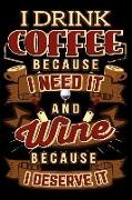 I Drink Coffee Because I Need It and Wine Because I Deserve It: Wine Review Journal and Logbook