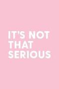 It's Not That Serious: Pink Notebook for Sassy Girls - Blank Lines - College Ruled Notebook