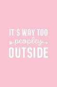 It's Way Too Peopley Outside: Pink Notebook for Sassy Girls - Blank Lines - College Ruled Notebook