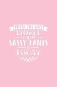 Outta the Way World I've Got My Sassy Pants on Today: Pink Notebook for Sassy Girls - Blank Lines - College Ruled Notebook