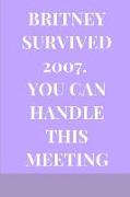 Britney Survived 2007. You Can Handle This Meeting: Purple Gag Gift Notebook Journal