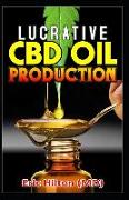 Lucrative CBD Oil Production: A Step by Step Guide on How to Set Up a Profit Making CBD Oil Production Company