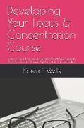 Developing Your Focus & Concentration Course: Maximise Your Brain, Focus, Concentration & Mind! Powerful Tools for Optimal Mindset, Mental Clarity & D