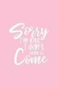 Sorry I'm Late I Didn't Want to Come: Pink Notebook for Sassy Girls - Blank Lines - College Ruled Notebook