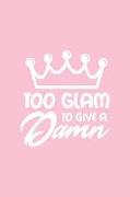 Too Glam to Give a Damn: Pink Notebook for Sassy Girls - Blank Lines - College Ruled Notebook