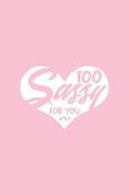 Too Sassy for You: Pink Notebook for Sassy Girls - Blank Lines - College Ruled Notebook