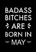 Badass Bitches Are Born in May: Journal, Funny Birthday Present, Gag Gift for Your Best Friend Beautifully Lined Pages Notebook