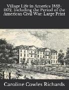 Village Life in America 1852-1872, Including the Period of the American Civil War: Large Print