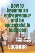 How to Become an Entrepreneur and Be Successful in Business: Advices of Real Entrepreneurs