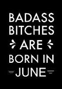 Badass Bitches Are Born in June: Journal, Funny Birthday Present, Gag Gift for Your Best Friend Beautifully Lined Pages Notebook