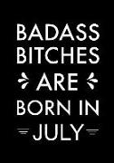 Badass Bitches Are Born in July: Journal, Funny Birthday Present, Gag Gift for Your Best Friend Beautifully Lined Pages Notebook