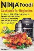 Ninja Foodi Cookbook for Beginners: The Complete Guide of Ninja Foodi Recipes for Beginners to Pressure Cooking, Slow Cooking and Air Frying, Save Tim