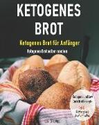 Ketogenes Brot: Ketogenes Brot Für Anfänger - Ketogenes Brot Selber Machen - Ketogene Und Low Carb Brot Rezepte Inkl. Ketogene Aufstri