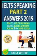 Ielts Speaking Part 2 Answers 2019: Top 121 Ielts Speaking Part 2 Model Answers for an 8.0+ Band Score!