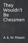 They Wouldn't Be Chessmen