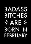 Badass Bitches Are Born in February: Journal, Funny Birthday Present, Gag Gift for Your Best Friend Beautifully Lined Pages Notebook