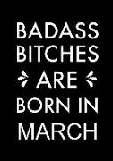 Badass Bitches Are Born in March: Journal, Funny Birthday Present, Gag Gift for Your Best Friend Beautifully Lined Pages Notebook