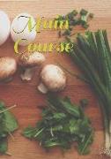 Main Course: 7 X 10 Notebook to Write Your Favorite Main Course Recipes