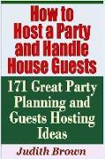 How to Host a Party and Handle House Guests - 171 Great Party Planning and Guests Hosting Ideas