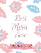 Best Mom Ever Sketchbook: Blank Sketchbook for Mom to Sketch Draw and Paint