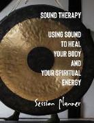 Sound Therapy Using Sound to Heal Your Body and Spiritual Energy Session Planner