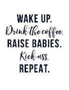 Wake Up. Drink the Coffee. Raise Babies. Kick Ass. Repeat.: 8.5x11 Blank Lined Journal Funny Notebook as Gift for Mom and Women