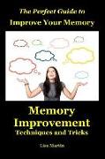 The Perfect Guide to Improve Your Memory: Memory Improvement Techniques and Tricks (Memory Enhancement, Memory Exercises, Memory Repair, Increase Memo