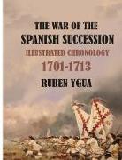 The War of the Spanish Succession: Illustrated Chronology 1701-1713