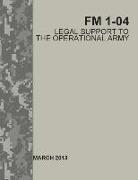 Legal Support to the Operational Army: FM 1-04 March 2013