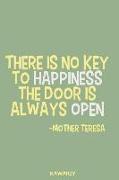 There Is No Key to Happiness the Door Is Always Open - Mother Teresa: Blank Lined Motivational Inspirational Quote Journal