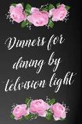 Dinners for Dining by Television Light: 110-Page Recipe Cooking Journal Book with Pre-Loaded Recipes Templates: Sections for Ingredients, Directions