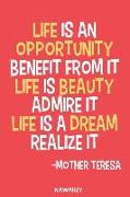 Life Is an Opportunity Benefit from It Life Is Beauty Admire It Life Is a Dream Realize It - Mother Teresa: Blank Lined Motivational Inspirational Quo