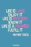 Life Is Love Enjoy It Life Is Mystery Know It Life Is a Promise Fulfill It - Mother Teresa: Blank Lined Motivational Inspirational Quote Journal