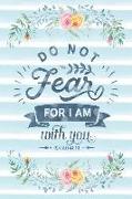 Do Not Fear for I Am with You Isaiah 41: 10: Notebook with Christian Bible Verse Quote Cover - Blank College Ruled Lines