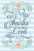 Give Thanks to the Lord: Notebook with Christian Bible Verse Quote Cover - Blank College Ruled Lines