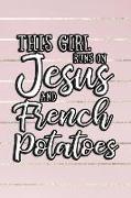 This Girl Runs on Jesus and French Potatoes: Journal, Notebook