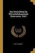 Das Deutschtum Im Wirtschaftshaushalte Österreichs. Teil I