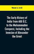 The Early History of India from 600 B.C. to the Muhammadan Conquest, Including the Invasion of Alexander the Great