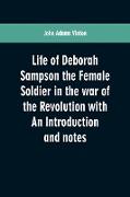 Life of Deborah Sampson the Female Soldier in the War of the Revolution with an Introduction and Notes